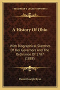 A History Of Ohio: With Biographical Sketches Of Her Governors And The Ordinance Of 1787 (1888) - Paperback