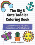 The Big & Cute Toddler Coloring Book: Learn colors, letters, numbers, and shapes! - Paperback