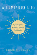 A Luminous Life: A Journey Into Classic Christian Spirituality - Paperback