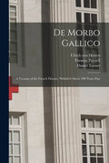 De Morbo Gallico: a Treatise of the French Disease, Publish'd Above 200 Years Past - Paperback