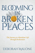 Blooming in Broken Places: The Journey to Abundant Life through Brokenness - Paperback