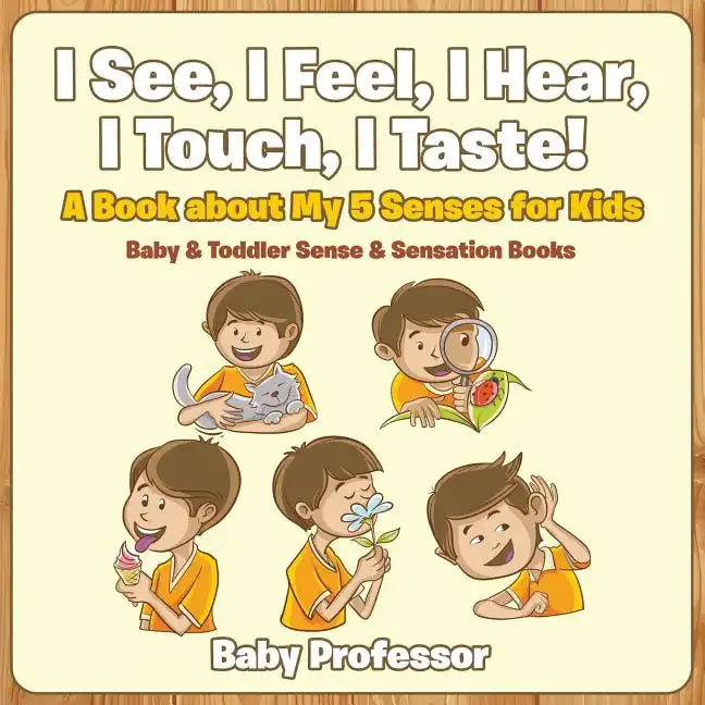 I See, I Feel, I Hear, I Touch, I Taste! A Book About My 5 Senses for Kids - Baby & Toddler Sense & Sensation Books - Paperback