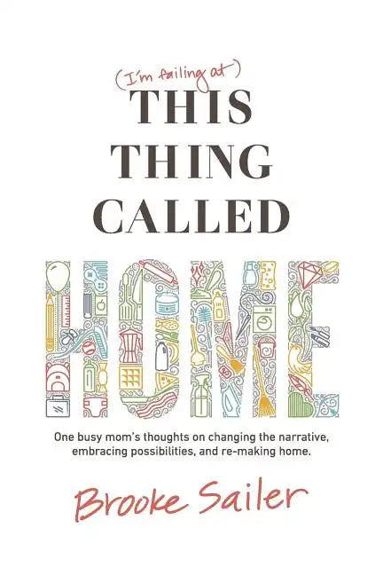 (I'm failing at) This Thing Called Home: One busy mom's thoughts on changing the narrative, embracing possibilities and remaking home - Paperback