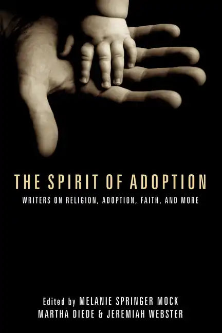 The Spirit of Adoption: Writers on Religion, Adoption, Faith, and More - Paperback