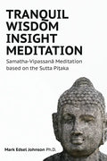 Tranquil Wisdom Insight Meditation: Samatha-Vipassanā Meditation based on the Sutta Piṭaka - Paperback
