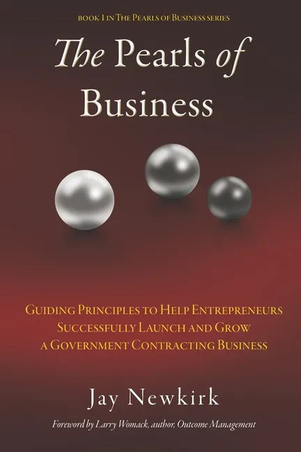 The Pearls of Business: Guiding Principles to Help Entrepreneurs Successfully Launch and Grow a Government Contracting Business - Paperback