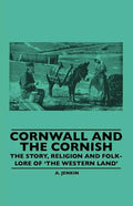 Cornwall and the Cornish - The Story, Religion and Folk-Lore of 'The Western Land' - Paperback