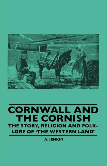 Cornwall and the Cornish - The Story, Religion and Folk-Lore of 'The Western Land' - Paperback