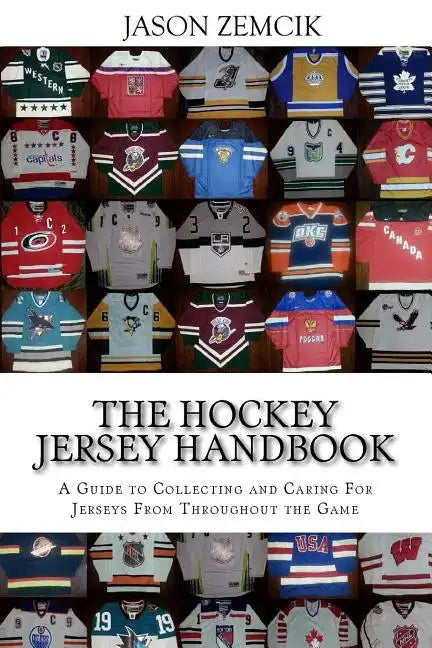 The Hockey Jersey Handbook: A Guide to Collecting and Caring For Jerseys From Throughout the Game - Paperback