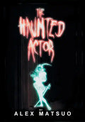 The Haunted Actor: An Exploration of Supernatural Belief Through Theatre - Hardcover