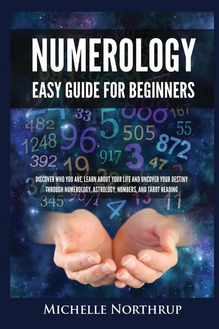 Numerology Easy Guide for Beginners: Discover Who You Are, Learn about Your Life and Uncover Your Destiny through Numerology, Astrology, Numbers and T - Paperback