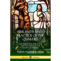 The Faith and Practice of the Quakers: The Philosophy, Theology and Teachings of the Society of Friends - Paperback