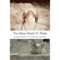 Too Damn Dumb to Think - Paperback