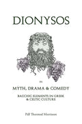 Dionysos in Myth, Drama & Comedy: Bacchic Elements in Greek & Celtic Culture - Paperback