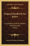 Original Handbook for Riders: A Complete Guide to Modern Horsemanship (1911) - Paperback