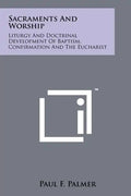 Sacraments And Worship: Liturgy And Doctrinal Development Of Baptism, Confirmation And The Eucharist - Paperback