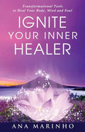 Ignite Your Inner Healer: Transformational Tools to Heal Your Body, Mind and Soul - Paperback