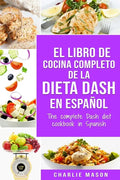 El libro de cocina completo de la dieta Dash en español / The complete Dash diet cookbook in Spanish - Paperback