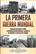 La Primera Guerra Mundial: Una Guía Fascinante sobre la Primera Guerra Mundial, la Batalla de Verdún y la Batalla del Somme - Paperback