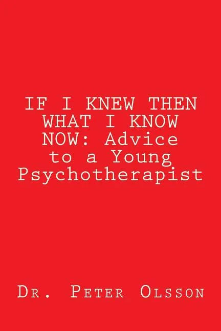 If I Knew Then What I Know Now: Advice to a Young Psychotherapist - Paperback