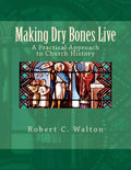 Making Dry Bones Live: A Practical Approach to Church History - Paperback