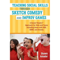 Teaching Social Skills Through Sketch Comedy and Improv Games: A Social Theatre(tm) Approach for Kids and Teens Including Those with Asd, Adhd, and An - Paperback