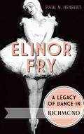 Elinor Fry: A Legacy of Dance in Richmond - Hardcover