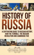 History of Russia: A Captivating Guide to Russian History, Ivan the Terrible, The Russian Revolution and Cambridge Five - Hardcover