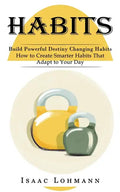 Habits: Build Powerful Destiny Changing Habits (How to Create Smarter Habits That Adapt to Your Day) - Paperback