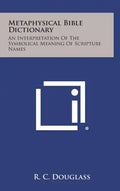 Metaphysical Bible Dictionary: An Interpretation of the Symbolical Meaning of Scripture Names - Hardcover