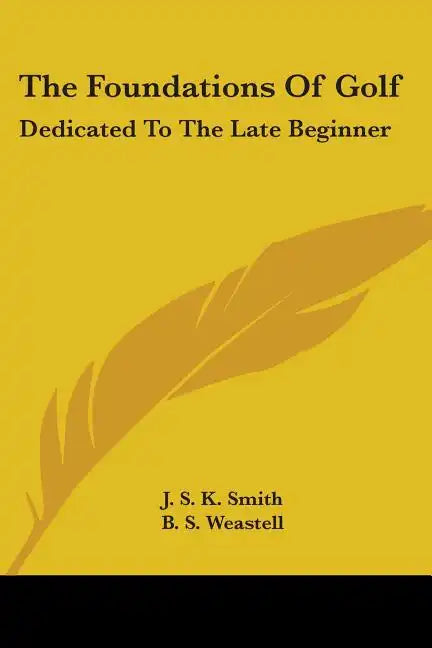 The Foundations Of Golf: Dedicated To The Late Beginner - Paperback