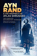 Ayn Rand & the Prophecy of Atlas Shrugged The Complete Documentary Interviews - Paperback