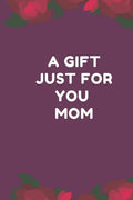 A Gift Just For You Mom: the perfect gift for mom from sons, daughters for any occasion: Christmas, thanksgiving, birthday or mothers day. - Paperback