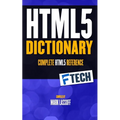 The HTML5 Dictionary: The Complete, At Your Fingertips, HTML Reference - Paperback