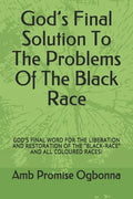 God's Final Solution To The Problems Of The Black Race: God's Final Word for the Liberation and Restoration of the "black-Race" and All Coloured Races - Paperback