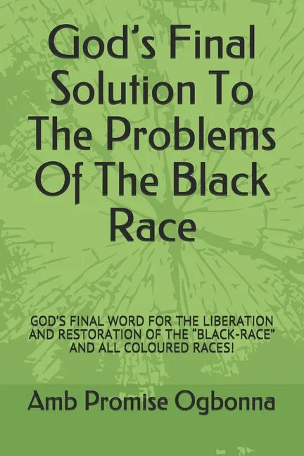 God's Final Solution To The Problems Of The Black Race: God's Final Word for the Liberation and Restoration of the "black-Race" and All Coloured Races - Paperback