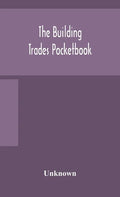 The building trades pocketbook; a handy manual of reference on building construction, including structural design, masonry, bricklaying, carpentry, jo - Hardcover