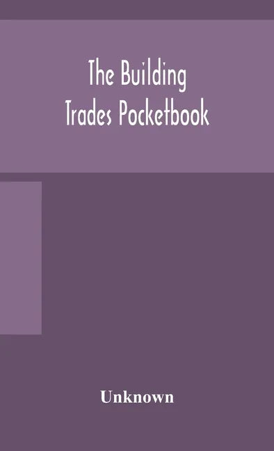 The building trades pocketbook; a handy manual of reference on building construction, including structural design, masonry, bricklaying, carpentry, jo - Hardcover