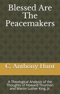Blessed Are The Peacemakers: A Theological Analysis of the Thoughts of Howard Thurman and Martin Luther King, Jr. - Paperback