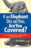 If an Elephant Sits on You, Are You Covered?: How to Talk with Your Insurance Agent to be Properly Insured - Paperback