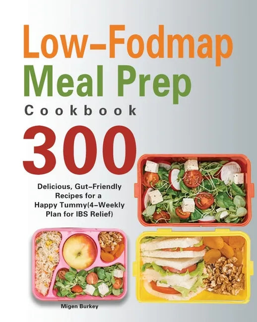 Low-Fodmap Meal Prep Cookbook: 300 Delicious, Gut-Friendly Recipes for a Happy Tummy(4-Weekly Plan for IBS Relief) - Paperback