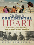 The Road to Continental Heart: Befriending, and Defending, the Spirit of North America - Hardcover