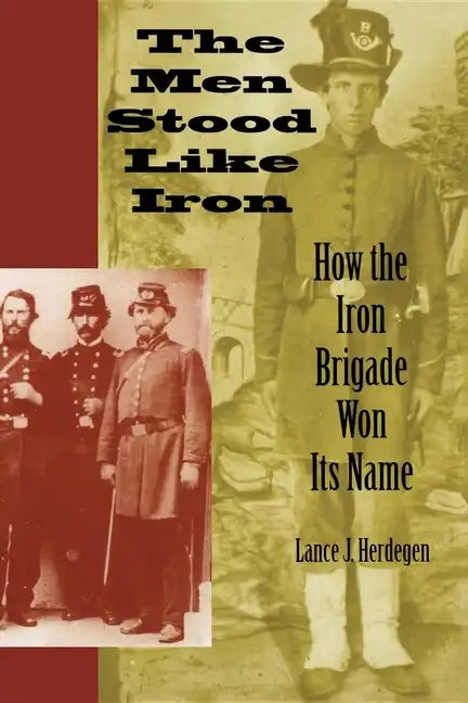The Men Stood Like Iron: How the Iron Brigade Won Its Name - Paperback
