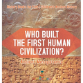 Who Built the First Human Civilization? Ancient Mesopotamia - History Books for Kids Children's Ancient History - Hardcover