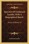 Speeches of Ferdinand Lassalle, with a Biographical Sketch: Voices of Revolt V3 - Paperback