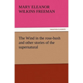The Wind in the Rose-Bush and Other Stories of the Supernatural - Paperback