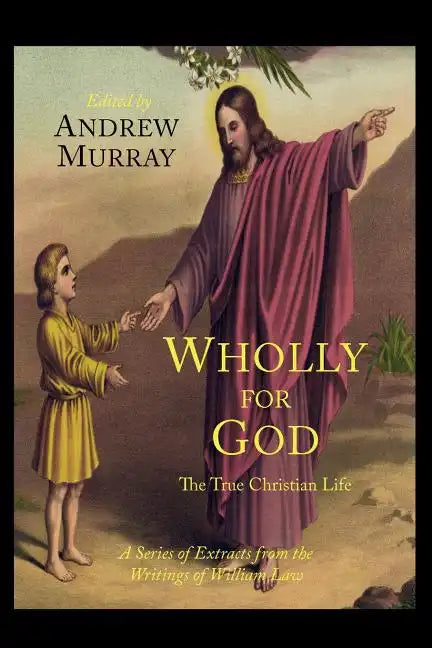Wholly for God: The True Christian Life: A Series of Extracts from the Writings of William Law - Paperback