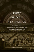 Every Citizen a Statesman: The Dream of a Democratic Foreign Policy in the American Century - Hardcover