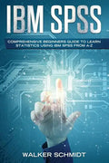IBM SPSS: Comprehensive Beginners Guide to Learn Statistics using IBM SPSS from A-Z - Paperback