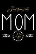 Just Living The Mom Life: Notebook For New Moms, Parents - Paperback
